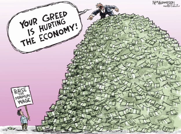 A rich man in a suit laying on top of a huge mountain of cash is screaming while pointing down at a person "Your greed is hurting the economy!", the person at the bottom is holding up a sign that reads "Raise the minimum wage"